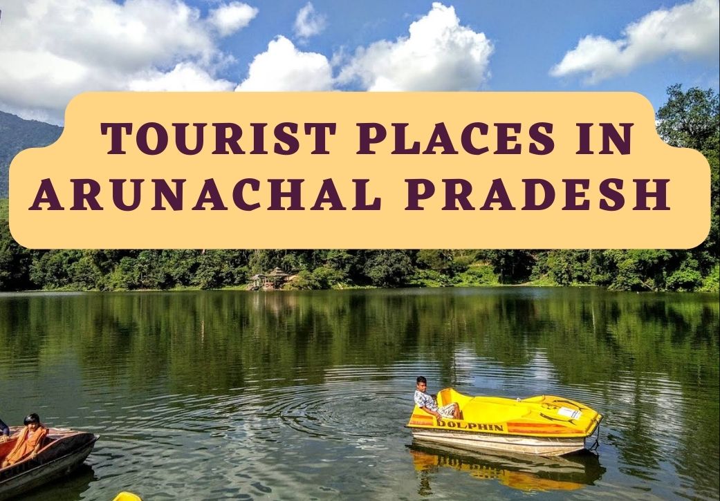 Top 10 Tourist Places In Arunachal Pradesh 2023